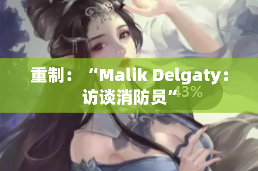 重制：“Malik Delgaty：访谈消防员”
