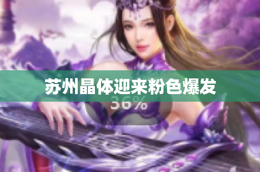 苏州晶体迎来粉色爆发