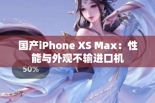 国产iPhone XS Max：性能与外观不输进口机