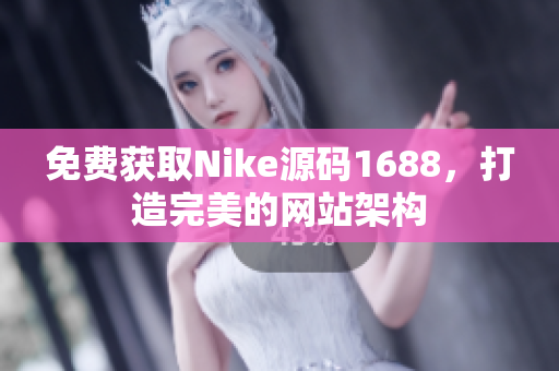 免费获取Nike源码1688，打造完美的网站架构