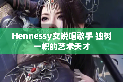 Hennessy女说唱歌手 独树一帜的艺术天才