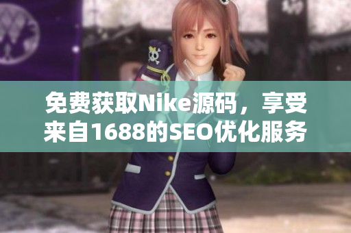 免费获取Nike源码，享受来自1688的SEO优化服务