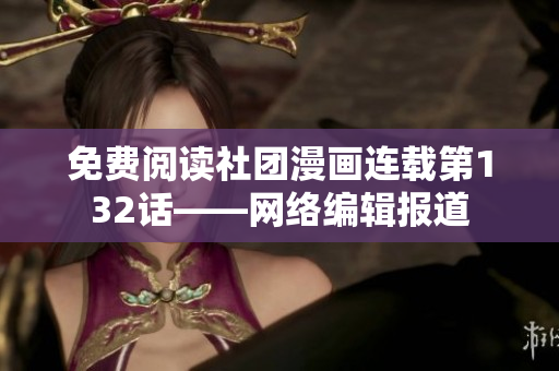免费阅读社团漫画连载第132话——网络编辑报道