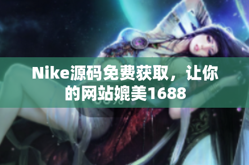 Nike源码免费获取，让你的网站媲美1688
