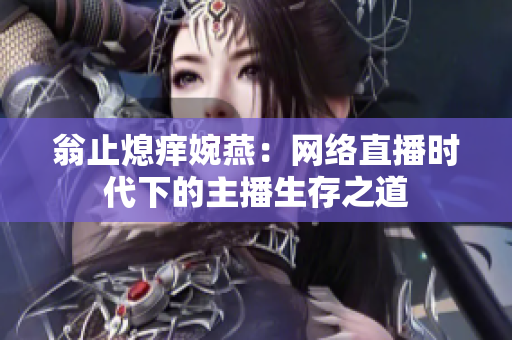 翁止熄痒婉燕：网络直播时代下的主播生存之道