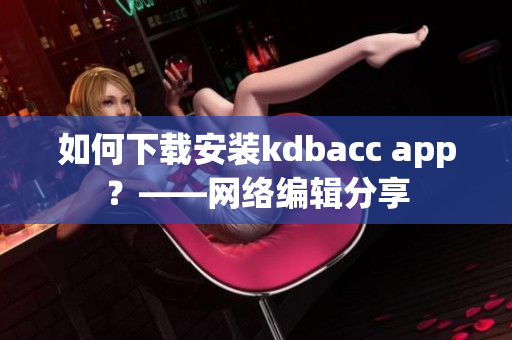 如何下载安装kdbacc app？——网络编辑分享