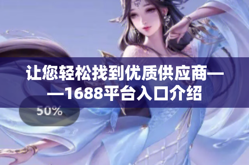 让您轻松找到优质供应商——1688平台入口介绍