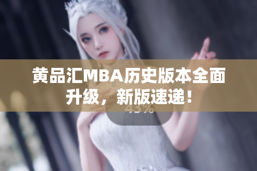 黄品汇MBA历史版本全面升级，新版速递！