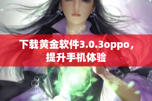 下载黄金软件3.0.3oppo，提升手机体验