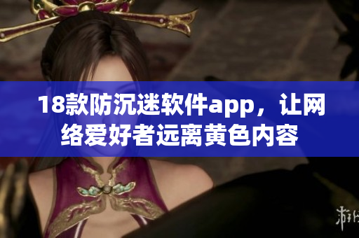 18款防沉迷软件app，让网络爱好者远离黄色内容