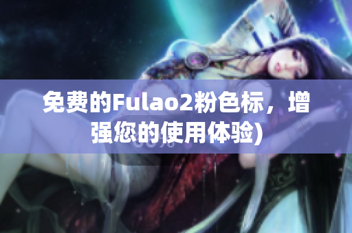 免费的Fulao2粉色标，增强您的使用体验)