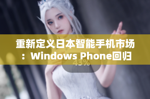 重新定义日本智能手机市场：Windows Phone回归
