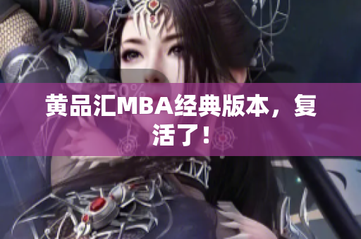 黄品汇MBA经典版本，复活了！