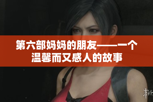 第六部妈妈的朋友——一个温馨而又感人的故事