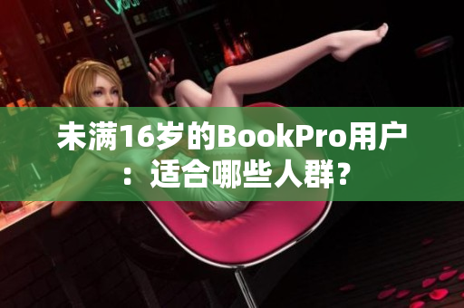 未满16岁的BookPro用户：适合哪些人群？
