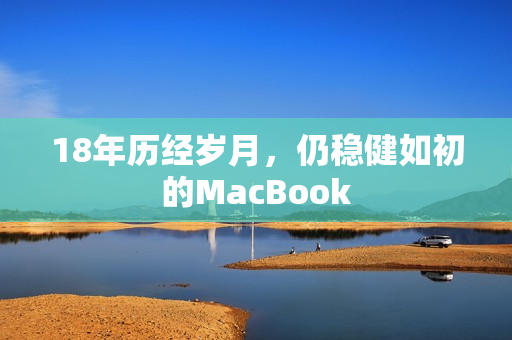18年历经岁月，仍稳健如初的MacBook