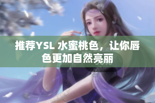 推荐YSL 水蜜桃色，让你唇色更加自然亮丽
