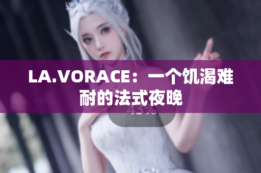 LA.VORACE：一个饥渴难耐的法式夜晚