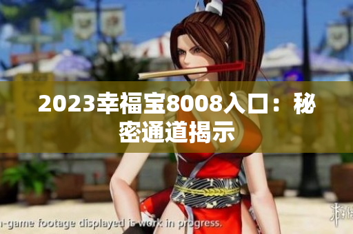 2023幸福宝8008入口：秘密通道揭示