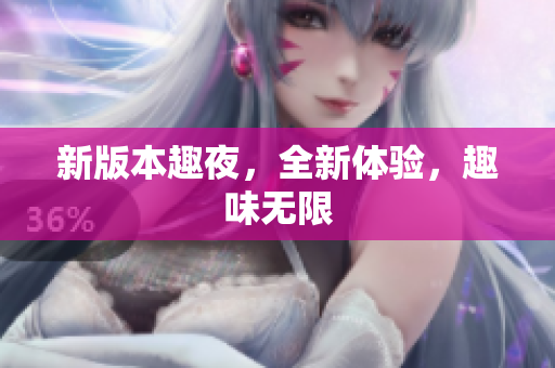新版本趣夜，全新体验，趣味无限