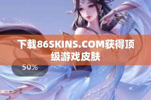 下载86SKINS.COM获得顶级游戏皮肤