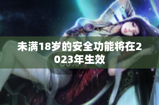 未满18岁的安全功能将在2023年生效