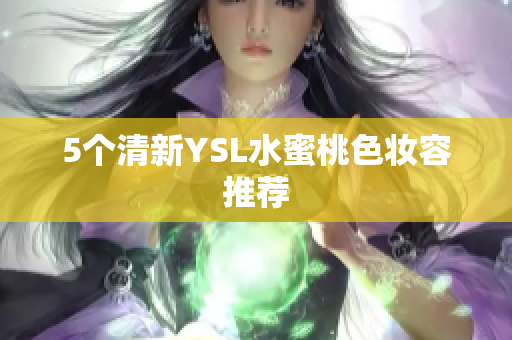 5个清新YSL水蜜桃色妆容推荐