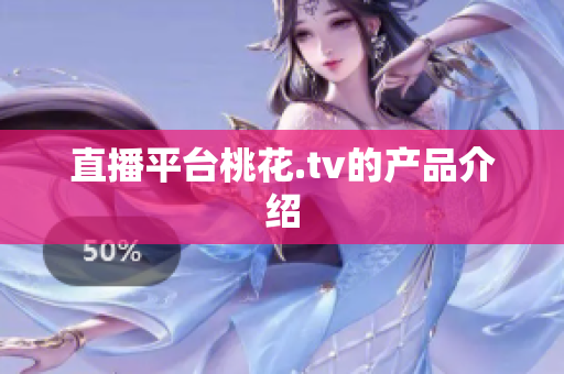 直播平台桃花.tv的产品介绍