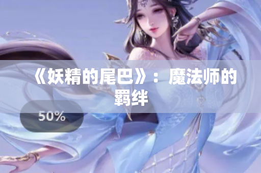 《妖精的尾巴》：魔法师的羁绊
