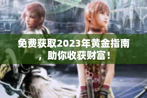 免费获取2023年黄金指南，助你收获财富！