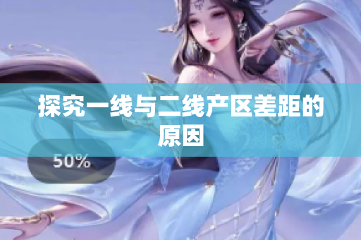 探究一线与二线产区差距的原因