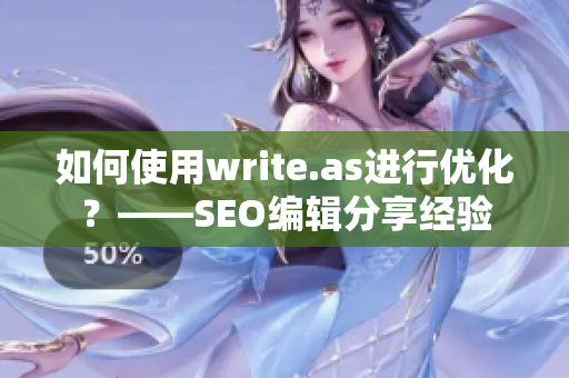 如何使用write.as进行优化？——SEO编辑分享经验
