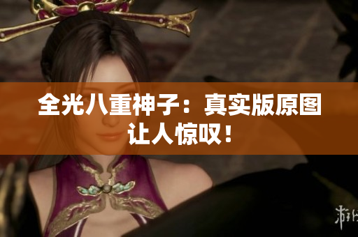 全光八重神子：真实版原图让人惊叹！