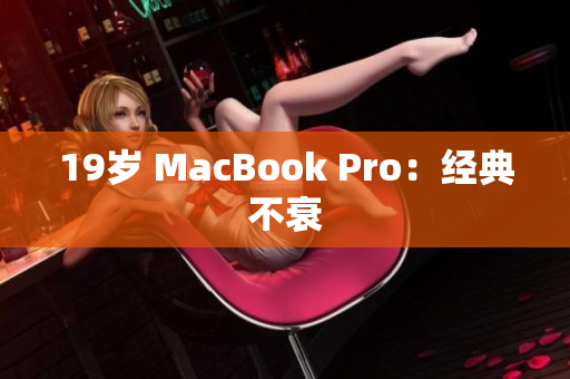 19岁 MacBook Pro：经典不衰