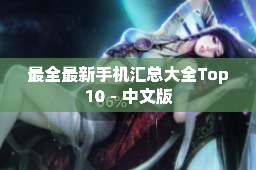最全最新手机汇总大全Top10 - 中文版