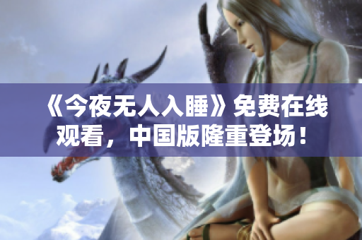 《今夜无人入睡》免费在线观看，中国版隆重登场！
