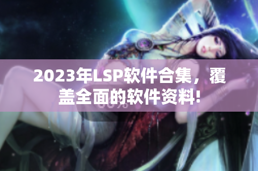2023年LSP软件合集，覆盖全面的软件资料!