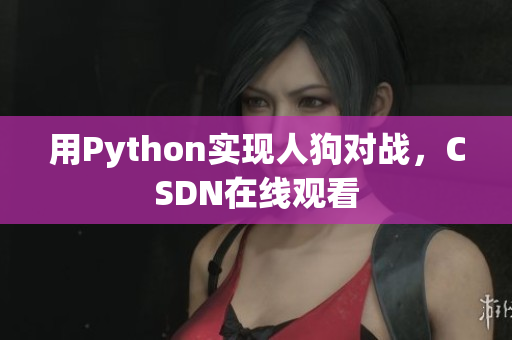用Python实现人狗对战，CSDN在线观看