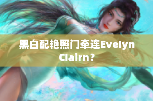 黑白配艳照门牵连EveIynCIairn？