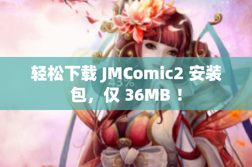 轻松下载 JMComic2 安装包，仅 36MB ！