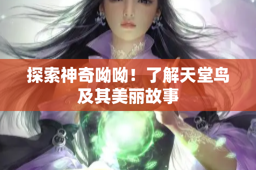 探索神奇呦呦！了解天堂鸟及其美丽故事
