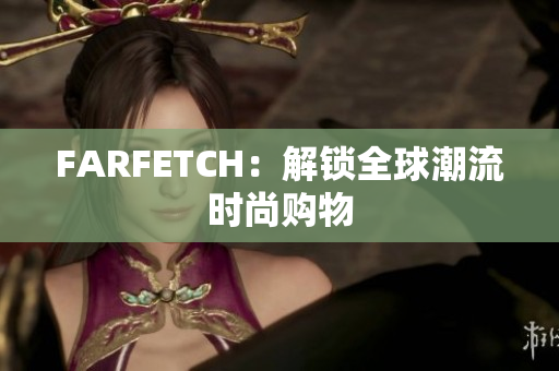 FARFETCH：解锁全球潮流时尚购物