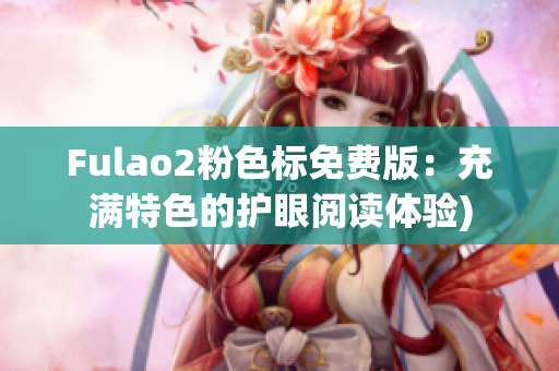 Fulao2粉色标免费版：充满特色的护眼阅读体验)