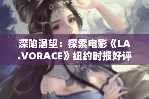 深陷渴望：探索电影《LA.VORACE》纽约时报好评背后的故事