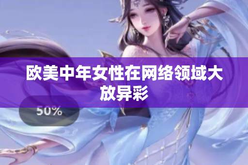 欧美中年女性在网络领域大放异彩