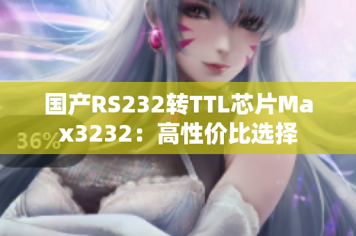 国产RS232转TTL芯片Max3232：高性价比选择