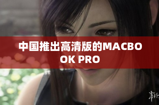中国推出高清版的MACBOOK PRO