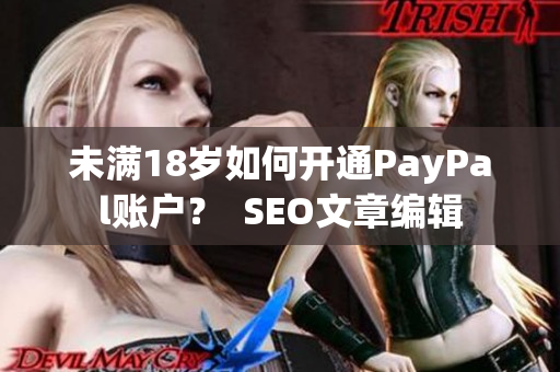 未满18岁如何开通PayPal账户？  SEO文章编辑