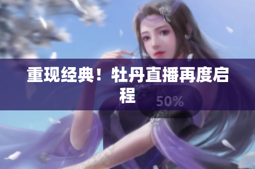 重现经典！牡丹直播再度启程