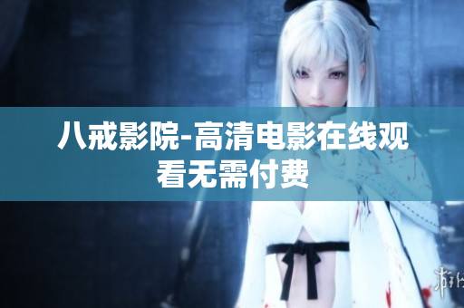 八戒影院-高清电影在线观看无需付费